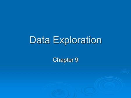 Data Exploration Chapter 9. Introduction  Where to begin?  Data exploration is data-centered query and analysis  Better understand the data and provide.