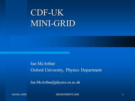 3rd Nov 2000HEPiX/HEPNT 20001 CDF-UK MINI-GRID Ian McArthur Oxford University, Physics Department