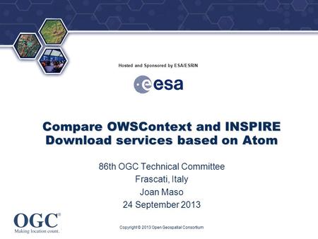 ® Hosted and Sponsored by ESA/ESRIN Compare OWSContext and INSPIRE Download services based on Atom 86th OGC Technical Committee Frascati, Italy Joan Maso.