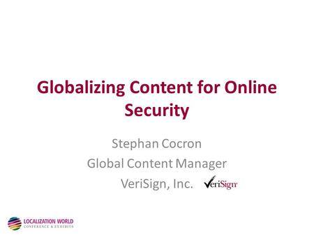 Globalizing Content for Online Security Stephan Cocron Global Content Manager VeriSign, Inc.