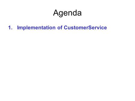 Agenda 1.Implementation of CustomerService. CustomerService wrapper SOAP → ESB internal format Abstract → Concrete XML syntax ESB internal format → HTTP.