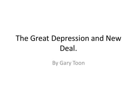 The Great Depression and New Deal. By Gary Toon. Thesis What effects did the great depression and the new deal have on the people all over the world?