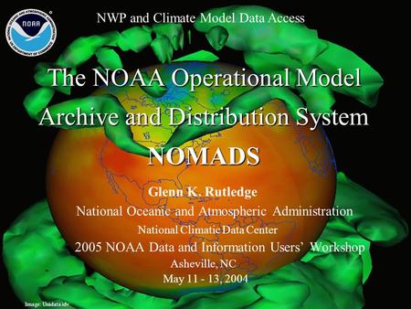 The NOAA Operational Model Archive and Distribution System NOMADS Glenn K. Rutledge National Oceanic and Atmospheric Administration National Climatic Data.