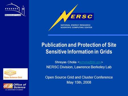 Publication and Protection of Site Sensitive Information in Grids Shreyas Cholia NERSC Division, Lawrence Berkeley Lab Open Source Grid.