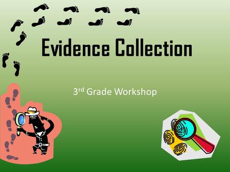 Evidence Collection 3 rd Grade Workshop. When a crime has been committed, a team of policemen usually called investigators are sent to the scene of the.