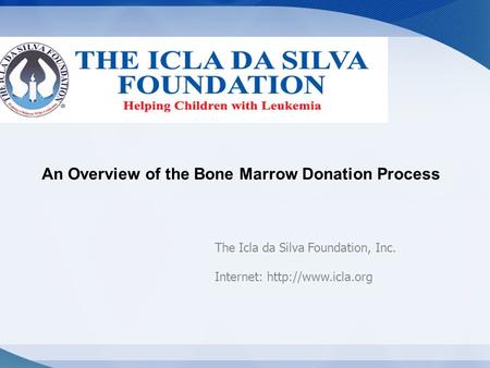 An Overview of the Bone Marrow Donation Process The Icla da Silva Foundation, Inc. Internet: