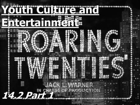 Youth Culture and Entertainment 14.2 Part 1 Youth Culture Younger generation openly rejected the values and morals of their parents Younger generation.