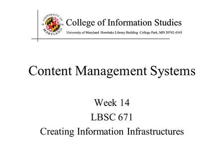 Content Management Systems Week 14 LBSC 671 Creating Information Infrastructures.