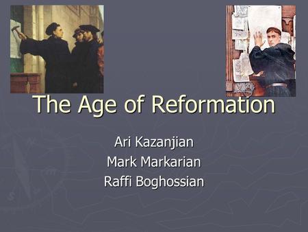The Age of Reformation Ari Kazanjian Mark Markarian Raffi Boghossian.
