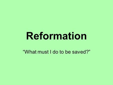 Reformation “What must I do to be saved?”. Impact of Renaissance Italian Renaissance started a movement: Christian Humanism –Major goal was the reform.