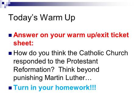 Today’s Warm Up Answer on your warm up/exit ticket sheet: How do you think the Catholic Church responded to the Protestant Reformation? Think beyond punishing.