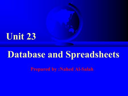 Unit 23 Database and Spreadsheets Prepared by :Nahed Al-Salah.