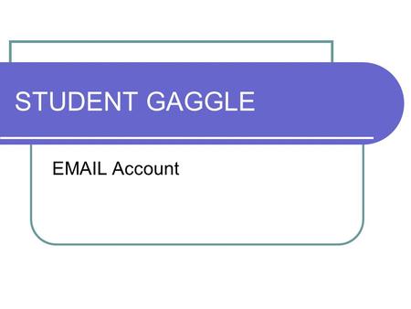 STUDENT GAGGLE EMAIL Account. BEFORE LOGGING IN POINTS TO REMEMBER This is your “professional” account Use for educational purposes only Gaggle can be.