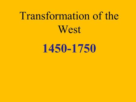 Transformation of the West 1450-1750 Summary of 3 Major Internal Changes Breakdown of Religious Unity Centralization of Power Intellectual Movements.