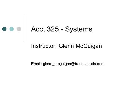 Acct 325 - Systems Instructor: Glenn McGuigan
