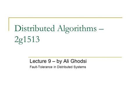 Distributed Algorithms – 2g1513 Lecture 9 – by Ali Ghodsi Fault-Tolerance in Distributed Systems.