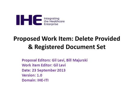 Proposed Work Item: Delete Provided & Registered Document Set Proposal Editors: Gil Levi, Bill Majurski Work item Editor: Gil Levi Date: 23 September 2013.