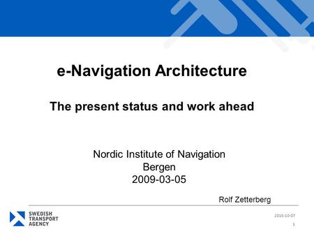 2015-10-07 1 e-Navigation Architecture The present status and work ahead Nordic Institute of Navigation Bergen 2009-03-05 Rolf Zetterberg.