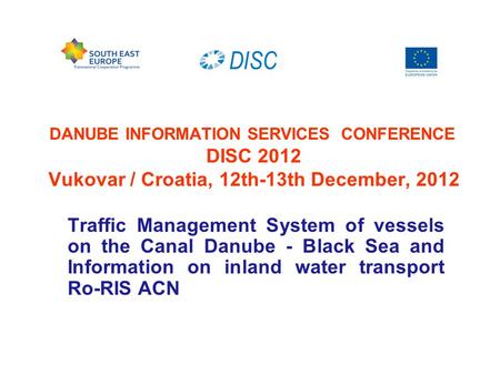 DANUBE INFORMATION SERVICES CONFERENCE DISC 2012 Vukovar / Croatia, 12th-13th December, 2012 Traffic Management System of vessels on the Canal Danube -