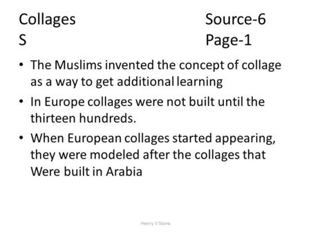 CollagesSource-6 S Page-1 The Muslims invented the concept of collage as a way to get additional learning In Europe collages were not built until the thirteen.