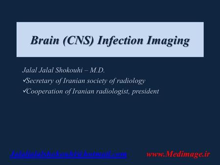 Brain (CNS) Infection Imaging Jalal Jalal Shokouhi – M.D. Secretary of Iranian society of radiology Secretary of Iranian society of radiology Cooperation.
