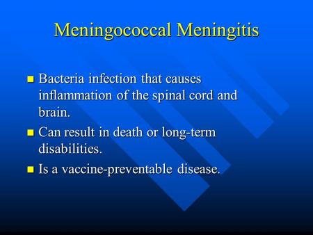 Meningococcal Meningitis Bacteria infection that causes inflammation of the spinal cord and brain. Bacteria infection that causes inflammation of the spinal.