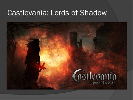 Castlevania: Lords of Shadow. Game Specs Single Player Action/Adventure Platforms: PS3, XBOX Cost: $30-$60 Producer: Konami ESRB: Mature Developer: