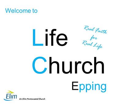 Life Church Epping Real Faith for Real Life Welcome to An Elim Pentecostal Church.