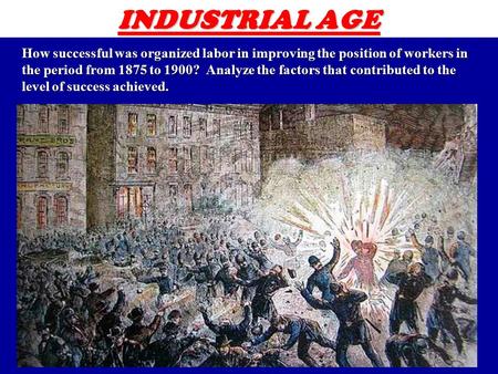 INDUSTRIAL AGE How successful was organized labor in improving the position of workers in the period from 1875 to 1900? Analyze the factors that contributed.