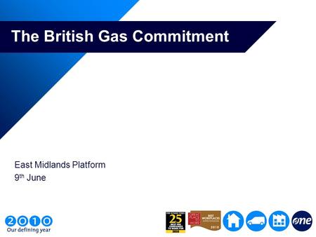 The British Gas Commitment East Midlands Platform 9 th June.