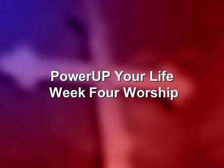 PowerUP Your Life Week Four Worship. THE POWER OF ONE The power of One, one life committed until the race is run,