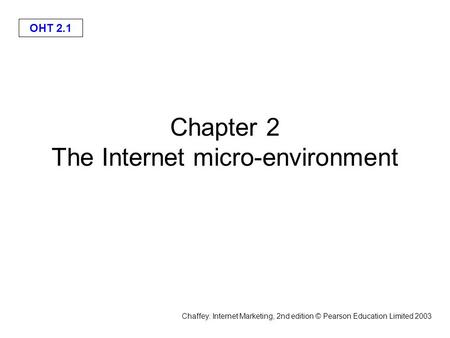 Chaffey: Internet Marketing, 2nd edition © Pearson Education Limited 2003 OHT 2.1 Chapter 2 The Internet micro-environment.