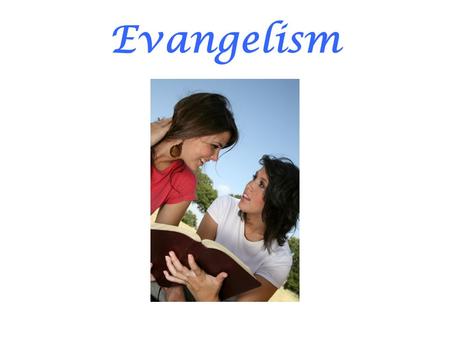 Evangelism. Ecclesiastes 3:1-2 Sharing the message of salvation with others requires empowerment by the Holy Spirit and willingness to simply tell the.