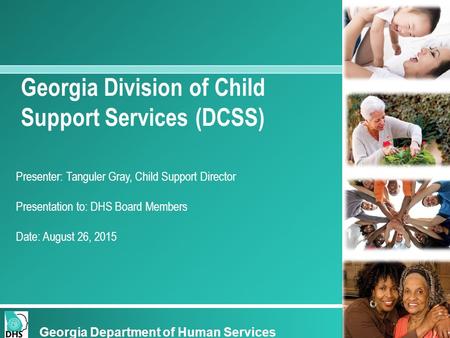 Georgia Department of Human Services Insert Presentation Name Presenter: Presentation to: Date: Georgia Department of Human Services Georgia Division of.