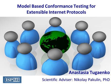 Model Based Conformance Testing for Extensible Internet Protocols Anastasia Tugaenko Scientific Adviser: Nikolay Pakulin, PhD.