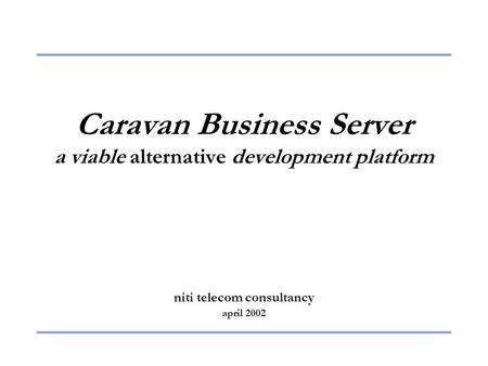 Caravan Business Server a viable alternative development platform niti telecom consultancy april 2002.