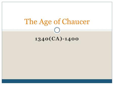 1340(CA)-1400 The Age of Chaucer. Hundred Years’ War (1337-1453) War with France  Based on possible ascension to French throne.  With death of Charles.