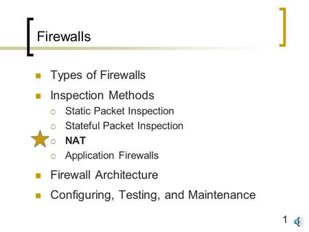 1 Firewalls Types of Firewalls Inspection Methods  Static Packet Inspection  Stateful Packet Inspection  NAT  Application Firewalls Firewall Architecture.