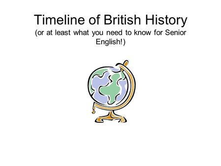 Timeline of British History (or at least what you need to know for Senior English!)