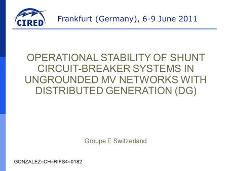 Frankfurt (Germany), 6-9 June 2011 GONZALEZ–CH–RIFS4–0182 OPERATIONAL STABILITY OF SHUNT CIRCUIT-BREAKER SYSTEMS IN UNGROUNDED MV NETWORKS WITH DISTRIBUTED.