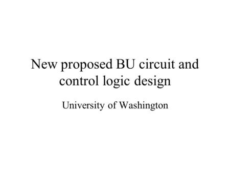 New proposed BU circuit and control logic design University of Washington.