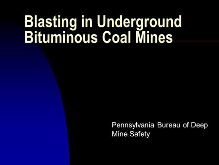 Blasting in Underground Bituminous Coal Mines Pennsylvania Bureau of Deep Mine Safety.