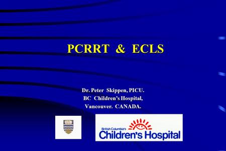 PCRRT & ECLS Dr. Peter Skippen, PICU. BC Children’s Hospital, Vancouver. CANADA.