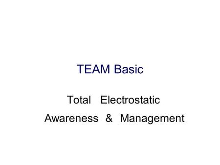 TEAM Basic TotalElectrostatic ManagementAwareness&