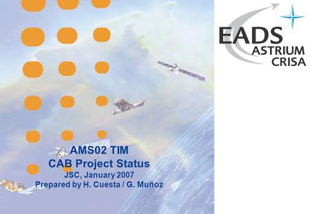 AMS02 TIM CAB Project Status JSC, January 2007 Prepared by H. Cuesta / G. Muñoz.
