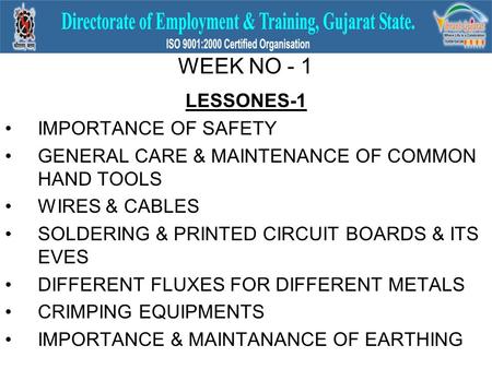 WEEK NO - 1 LESSONES-1 IMPORTANCE OF SAFETY GENERAL CARE & MAINTENANCE OF COMMON HAND TOOLS WIRES & CABLES SOLDERING & PRINTED CIRCUIT BOARDS & ITS EVES.