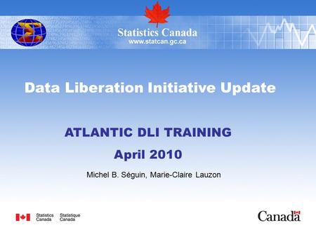Data Liberation Initiative Update ATLANTIC DLI TRAINING April 2010 Michel B. Séguin, Marie-Claire Lauzon.