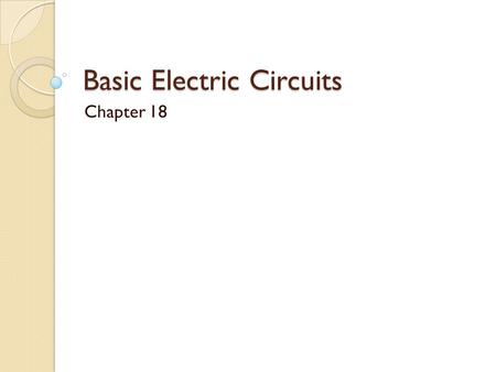 Basic Electric Circuits Chapter 18. Circuit Components.