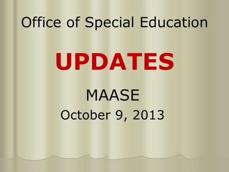 Office of Special Education UPDATES MAASE October 9, 2013.