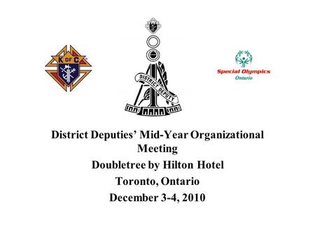 District Deputies’ Mid-Year Organizational Meeting Doubletree by Hilton Hotel Toronto, Ontario December 3-4, 2010.